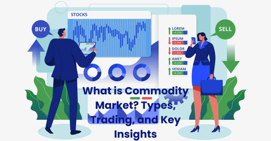 What is Commodity Market? Types, Trading, and Key Insights