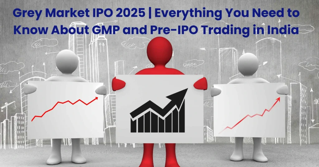 Grey Market IPO 2025 | Everything You Need to Know About GMP and Pre-IPO Trading in India